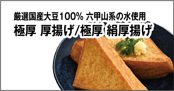 厳選国産大豆100% 六甲山系の水使用 極厚 厚揚げ/極厚 絹厚揚げ