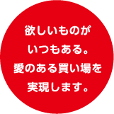 欲しいものがいつもある。愛のある買い場を実現します。